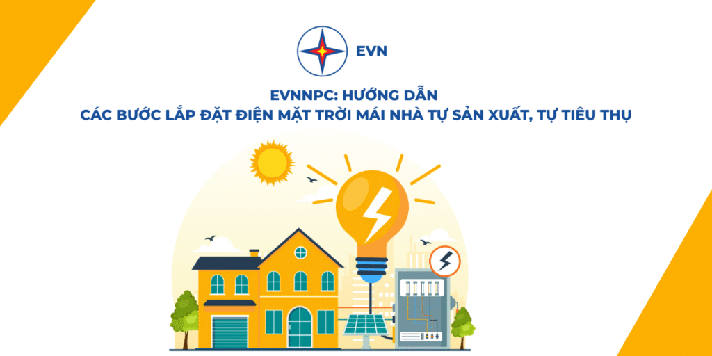 EVNNPC: Hướng Dẫn Các Bước Lắp Đặt Điện Mặt Trời Mái Nhà Tự Sản Xuất, Tự Tiêu Thụ